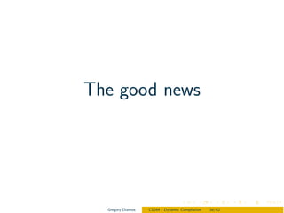 The good news




  Gregory Diamos   CS264 - Dynamic Compilation   36/62
 