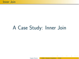 Inner Join




       A Case Study: Inner Join




              Gregory Diamos   CS264 - Dynamic Compilation   52/62
 