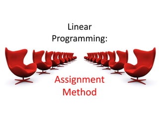 Linear
Programming:
Assignment
Method
 