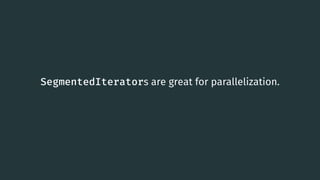 SegmentedIterators are great for parallelization.
84
 