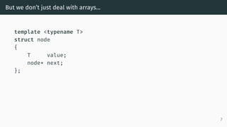 But we don’t just deal with arrays…
template <typename T>
struct node
{
T value;
node* next;
};
7
 