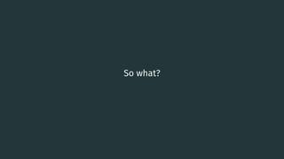 So what?
10
 