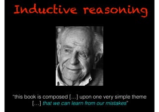 Inductive reasoning
“this book is composed […] upon one very simple theme
[…] that we can learn from our mistakes”
 