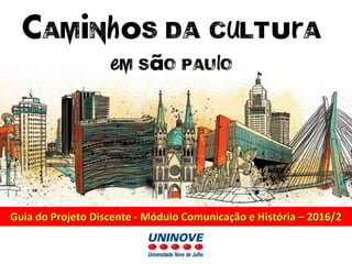 Guia do Projeto Discente - Módulo Comunicação e História – 2016/2
 