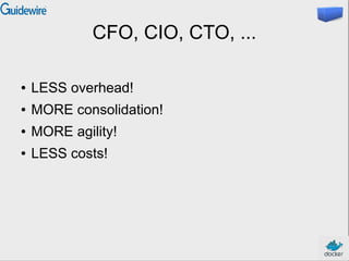 CFO, CIO, CTO, ...
●

LESS overhead!

●

MORE consolidation!

●

MORE agility!

●

LESS costs!

 