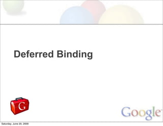 Deferred Binding




Saturday, June 20, 2009
 
