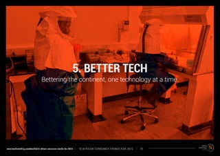 5. BETTER TECH 
Bettering the continent, one technology at a time. 
www.trendwatching.com/trends/10-african-consumer-trends-for-2015 10 AACFIRN TRENDS FOR 2015 19 
 