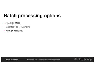 Questions? tiny.cloudera.com/app-arch-questions
Batch processing options
▪ Spark (+ MLlib)
▪ MapReduce (+ Mahout)
▪ Flink (+ Flink ML)
 