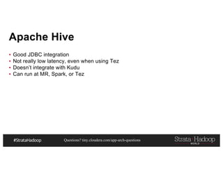 Questions? tiny.cloudera.com/app-arch-questions
Apache Hive
▪ Good JDBC integration
▪ Not really low latency, even when using Tez
▪ Doesn’t integrate with Kudu
▪ Can run at MR, Spark, or Tez
 