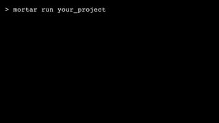 > mortar run your_project
 