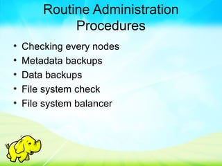 Routine Administration
Procedures
• Checking every nodes
• Metadata backups
• Data backups
• File system check
• File system balancer
 