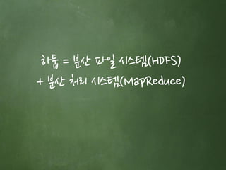 하둡 = 분산 파일 시스템(HDFS)
+ 분산 처리 시스템(MapReduce)
 