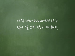 아직 WordCount만으로는
감이 잘 오지 않기 때문에,
 
