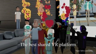 15
The best shared VR platform
https://altvr.com/kafka
 