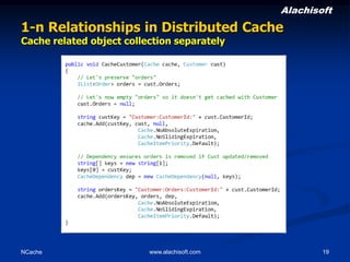 Alachisoft

1-n Relationships in Distributed Cache
Cache related object collection separately

NCache

www.alachisoft.com

19

 