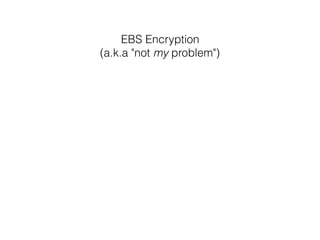 EBS Encryption
(a.k.a "not my problem")
 