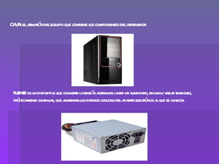 CAA elama ó delequipo que cont l component delor dor
  J: r z n                   iene os     es     dena .




 F NT : es un disposit o que conv t l t ó at nade l r de suministo, en unao v r s t
  UE E               iv          iere a ensi n ler a ed         r            aia ensiones,
   á ica e inua                                        paao ectó l
 pr ct ment cont s, que aiment n l dist os cir os dela r t el r nico a que se conect .
                              l a os int cuit                                       a
 