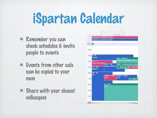 iSpartan Calendar
Remember you can
check schedules & invite
people to events

Events from other cals
can be copied to your
own

Share with your closest
colleagues
 
