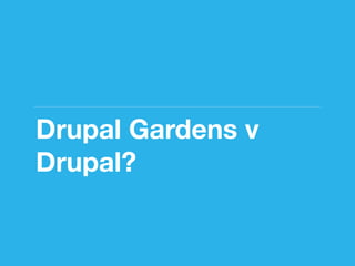 Drupal Gardens v
Drupal?
 