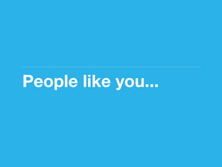 People like you...
 