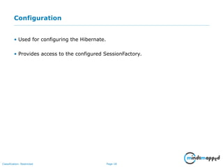 Page 18Classification: Restricted
Configuration
• Used for configuring the Hibernate.
• Provides access to the configured SessionFactory.
 
