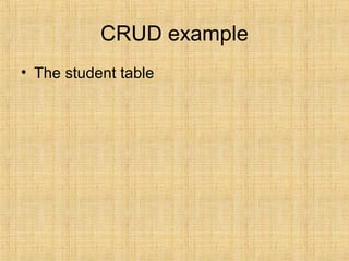 CRUD example
• The student table
 