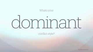 dominant
con
fl
ict style?
sochova.com
What’s your
 