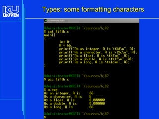 Types: some formatting characters
27

Introduction to the C Programming Language ( V De Florio)

 