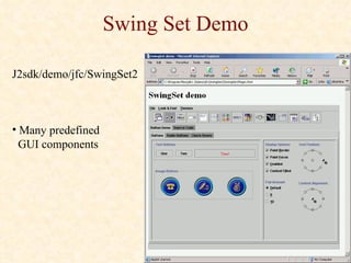Swing Set Demo J2sdk/demo/jfc/SwingSet2 Many predefined    GUI components 