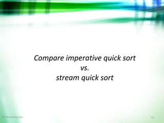 51Hot Streaming Java
Compare imperative quick sort
vs.
stream quick sort
 