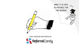 slides conceived and created by: 
Make it as easy 
as possible for 
the reader! 
