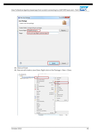 How To Build an Agentry based app from scratch connecting to a SAP ERP back-end – Part 1

45. Click on Finish
46. Now we will create a Java Class; Right-click on the Package > New > Class

October 2013

45

 