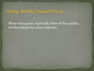  Equally the caffeine in tea is slowly released into the
blood stream unlike coffee and hence does not make
you jittery.
 Even at that, when swished in hot water for 30 seconds
about 80 percent of the caffeine content is removed.
 
