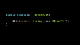 public function __construct()!
{!
$this->id = (string) new MongoId();!
}

 