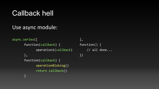 Callback hell
Use async module:
async.series([
function(callback) {

],
function() {

operation1(callback)
},

})

function(callback) {
operationBloking()

return callback()
}

// all done...

 
