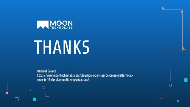 THANKS
Original Source :
https://www.moontechnolabs.com/blog/how-open-source-cross-platform-as-
node-js-14-develop-runtime-applications/
 