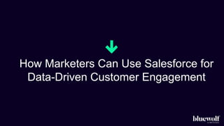 How Marketers Can Use Salesforce for
Data-Driven Customer Engagement
 