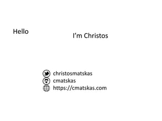 Hello
I’m Christos
christosmatskas
cmatskas
https://cmatskas.com
 