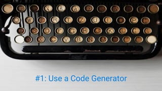 #1: Use a Code Generator
 