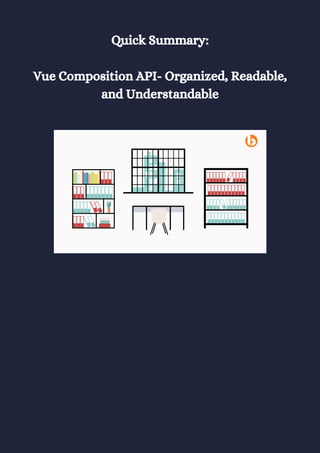 Quick Summary:
Vue Composition API- Organized, Readable,
and Understandable
 