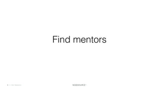 C O N F I D E N T I A L© 2018 NodeSource6
Find mentors
 