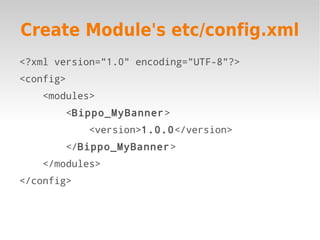 Create Module's etc/config.xml
<?xml version="1.0" encoding="UTF-8"?>
<config>
    <modules>
        <Bippo_MyBanner >
            <version>1.0.0</version>
        </Bippo_MyBanner >
    </modules>
</config>
 