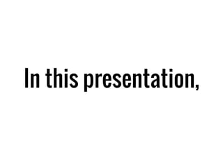 In this presentation,
 