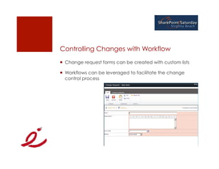 Controlling Changes with Workflow
  Change request forms can be created with custom lists

  Workflows can be leveraged to facilitate the change
   control process
 