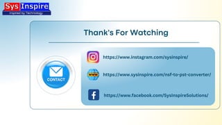 Thank's For Watching
https://www.instagram.com/sysinspire/
https://www.sysinspire.com/nsf-to-pst-converter/
https://www.facebook.com/SysInspireSolutions/
 