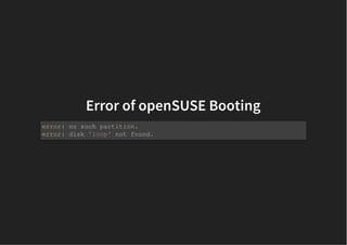 Error of openSUSE BootingError of openSUSE Booting
error: no such partition.
error: disk 'loop' not found.
 