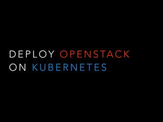 D E P L O Y O P E N S TA C K
O N K U B E R N E T E S
 