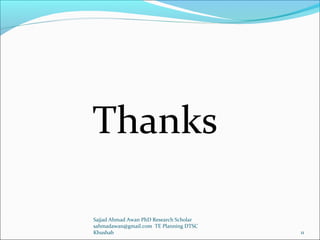 Thanks
Sajjad Ahmad Awan PhD Research Scholar
sahmadawan@gmail.com TE Planning DTSC
Khushab

11

 
