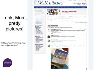 Look, Mom,
pretty
pictures!
http://www.mchlibrary.org/
states/twitter.html
 
