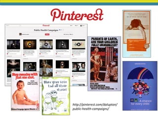 http://pinterest.com/dalupton/
public-health-campaigns/
 